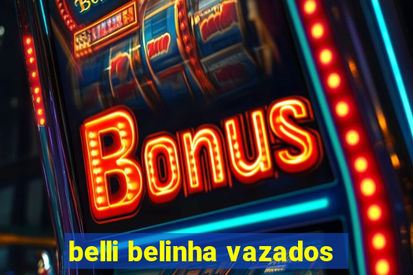 belli belinha vazados